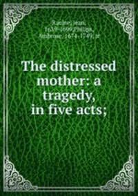 The distressed mother: a tragedy, in five acts;
