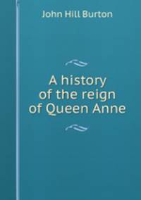 A history of the reign of Queen Anne