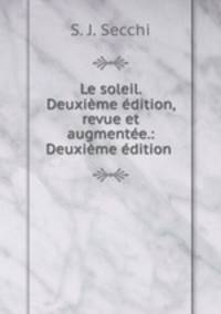 Le soleil. Deuxieme edition, revue et augmentee.: Deuxieme edition .