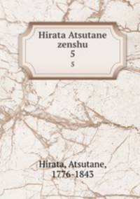 Hirata Atsutane zenshu. 5