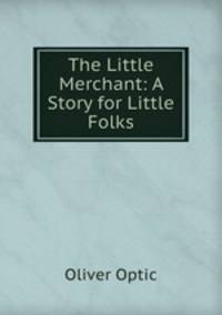 The Little Merchant: A Story for Little Folks
