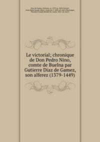 Le victorial; chronique de Don Pedro Nino, comte de Buelna par Gutierre Diaz de Gamez, son alferez (1379-1449)