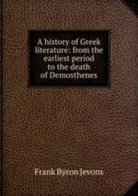 A history of Greek literature: from the earliest period to the death of Demosthenes