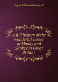 A full history of the wonderful career of Moody and Sankey in Great Britain .