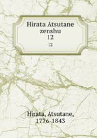 Hirata Atsutane zenshu. 12