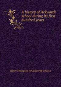 A history of Ackworth school during its first hundred years