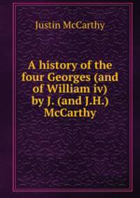 A history of the four Georges (and of William iv) by J. (and J.H.) McCarthy