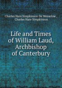 Life and Times of William Laud, Archbishop of Canterbury
