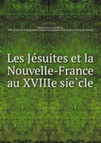 Les Je?suites et la Nouvelle-France au XVIIIe sie?cle