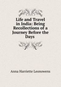 Life and Travel in India: Being Recollections of a Journey Before the Days .