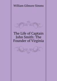The Life of Captain John Smith: The Founder of Virginia