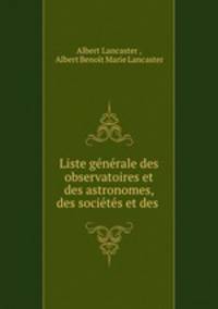 Liste generale des observatoires et des astronomes, des societes et des .