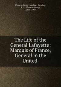 The Life of the General Lafayette: Marquis of France, General in the United .