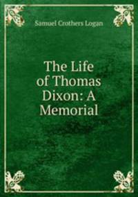 The Life of Thomas Dixon: A Memorial