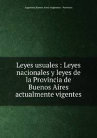 Leyes usuales : Leyes nacionales y leyes de la Provincia de Buenos Aires actualmente vigentes