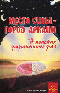 Место силы - город Аркаим. В поисках утраченного рая - 3 изд.