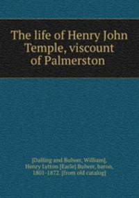 The life of Henry John Temple, viscount of Palmerston