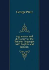 A grammar and dictionary of the Samoan language: with English and Samoan .