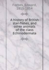 A history of British star-fishes, and other animals of the class Echinodermata