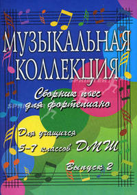Музыкальная коллекция. Сборник пьес для фортепиано. Для учащихся 5-7 классов ДМШ. Учебно-методическое пособие. Выпуск 2