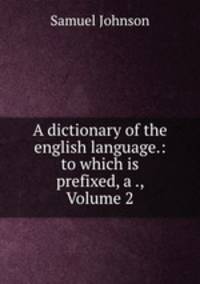 A dictionary of the english language.: to which is prefixed, a ., Volume 2