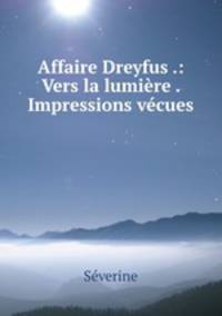 Affaire Dreyfus .: Vers la lumiere . Impressions vecues