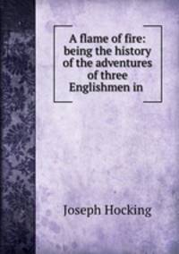 A flame of fire: being the history of the adventures of three Englishmen in .