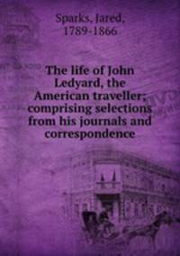 The life of John Ledyard, the American traveller; comprising selections from his journals and correspondence