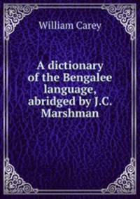 A dictionary of the Bengalee language, abridged by J.C. Marshman.