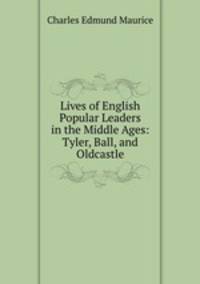 Lives of English Popular Leaders in the Middle Ages: Tyler, Ball, and Oldcastle