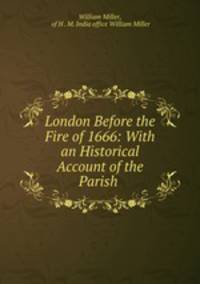 London Before the Fire of 1666: With an Historical Account of the Parish .