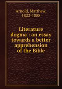 Literature & dogma : an essay towards a better apprehension of the Bible