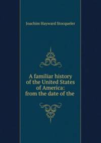 A familiar history of the United States of America: from the date of the .