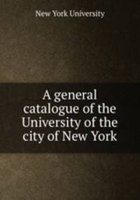 A general catalogue of the University of the city of New York