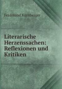 Literarische Herzenssachen: Reflexionen und Kritiken
