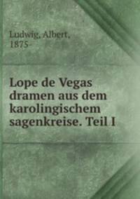 Lope de Vegas dramen aus dem karolingischem sagenkreise. Teil I