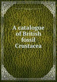 A catalogue of British fossil Crustacea
