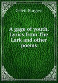 A gage of youth. Lyrics from The Lark and other poems