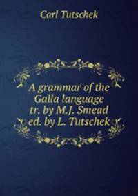 A grammar of the Galla language tr. by M.J. Smead ed. by L. Tutschek