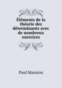Elements de la theorie des determinants avec de nombreux exercices