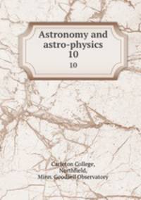 Astronomy and astro-physics. 10