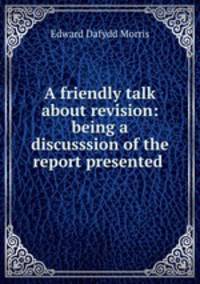 A friendly talk about revision: being a discusssion of the report presented .
