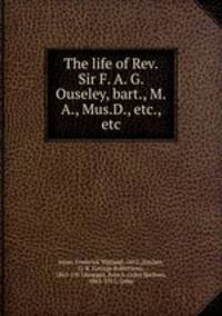 The life of Rev. Sir F. A. G. Ouseley, bart., M.A., Mus.D., etc., etc.