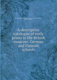 A descriptive catalogue of early prints in the British museum: German and Flemish schools