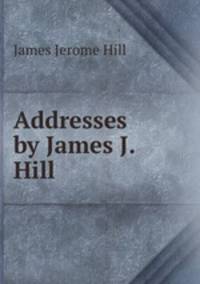 Addresses by James J. Hill