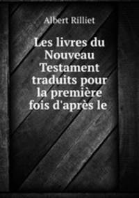 Les livres du Nouveau Testament traduits pour la premiere fois d