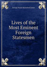 Lives of the Most Eminent Foreign Statesmen