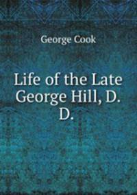 Life of the Late George Hill, D.D. .