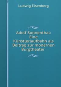 Adolf Sonnenthal: Eine Kunstlerlaufbahn als Beitrag zur modernen Burgtheater .