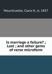 Is marriage a failure? ; Lost ; and other gems of verse microform